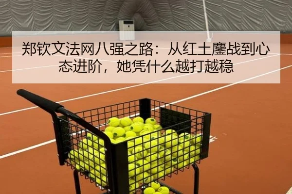 郑钦文法网八强之路：从红土鏖战到心态进阶，她凭什么越打越稳
